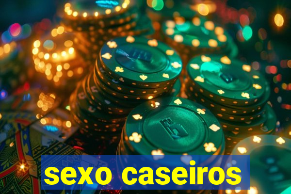 sexo caseiros